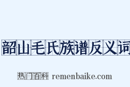 韶山毛氏族谱反义词是什么意思的图片